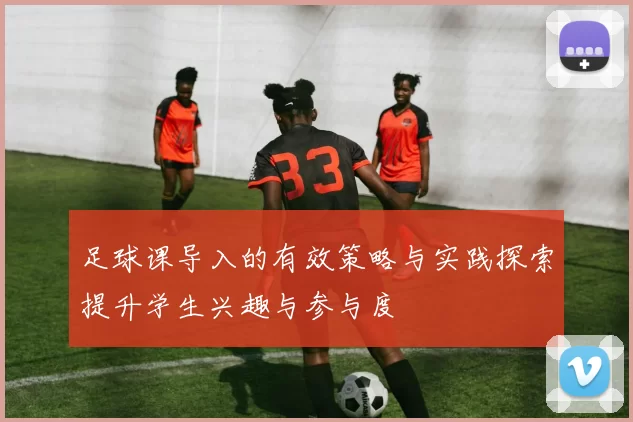 足球课导入的有效策略与实践探索提升学生兴趣与参与度
