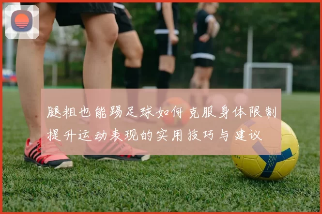 腿粗也能踢足球如何克服身体限制提升运动表现的实用技巧与建议