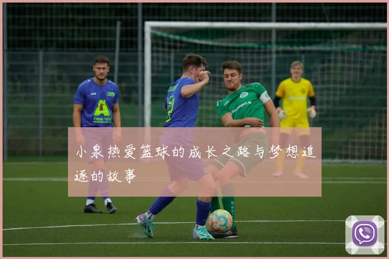 小泉热爱篮球的成长之路与梦想追逐的故事